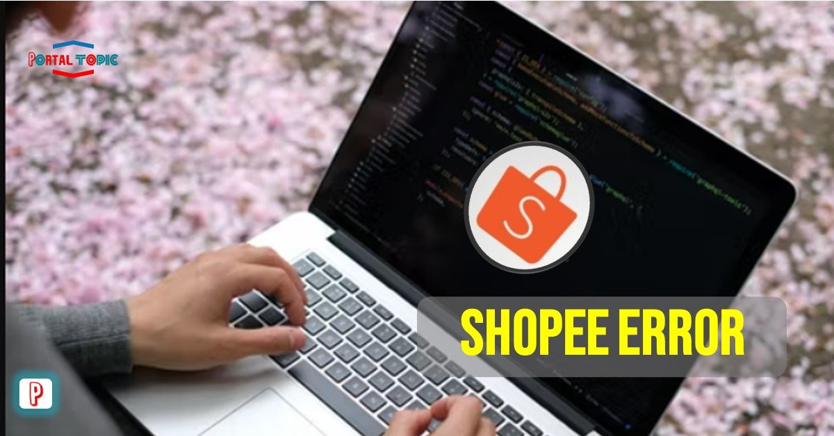 Tidak Perlu Kesal, Ikuti Langkah Sederhana Ini Untuk Mengatasi Penyebab Shopee Error